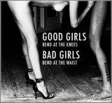 Good Girls bend at the knees - Bad Girls bend at the waist.jpg