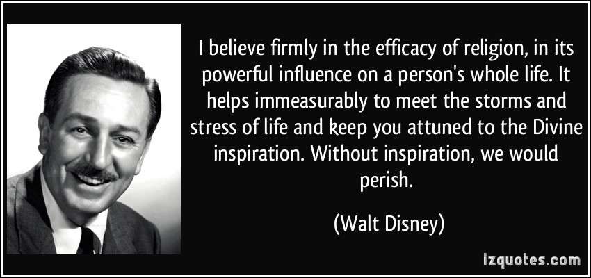 quote-i-believe-firmly-in-the-efficacy-of-religion-in-its-powerful-influence-on-a-person-s-whole-life-walt-disney-224601.jpg